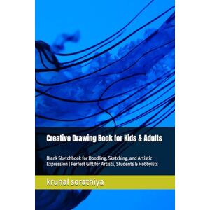 sorathiya, Mr. krunal Creative Drawing Book for Kids & Adults: Blank Sketchbook for Doodling, Sketching, and Artistic Expression Perfect Gift for Artists, Students & Hobbyists sorathiya, Mr. krunal Creative Drawing Book for Kids & Adults: Blank Sketchbook for Doodling, Sketching, and Artistic Expression Perfect Gift for Artists, Students & Hobbyists