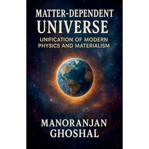 Ghoshal, Manoranjan Matter-Dependent Universe Ghoshal, Manoranjan Matter-Dependent Universe