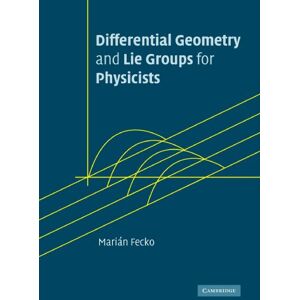 Fecko, Marian Differential Geometry and Lie Groups for Physicists Fecko, Marian Differential Geometry and Lie Groups for Physicists