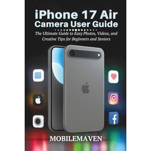 Maven, Mobile iPhone 17 Air Camera User Guide: The Ultimate Guide to Easy Photos, Videos, and Creative Tips for Beginners and Seniors (The Ultimate Mobile Mastery) Maven, Mobile iPhone 17 Air Camera User Guide: The Ultimate Guide to Easy Photos, Videos, and Creative Tips for Beginners and Seniors (The Ultimate Mobile Mastery)