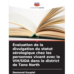 Kuupiel, Desmond Évaluation de la divulgation du statut sérologique chez les personnes vivant avec le VIH/SIDA dans le district de Tano North Kuupiel, Desmond Évaluation de la divulgation du statut sérologique chez les personnes vivant avec le VIH/SIDA dans le district de Tano North