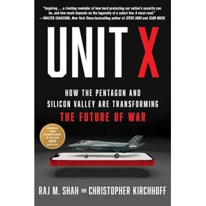 Shah, Raj M. Unit X: How the Pentagon and Silicon Valley Are Transforming the Future of War Shah, Raj M. Unit X: How the Pentagon and Silicon Valley Are Transforming the Future of War