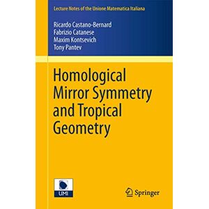 Homological Mirror Symmetry and Tropical Geometry: 15 (Lecture Notes of the Unione Matematica Italiana, 15) Homological Mirror Symmetry and Tropical Geometry: 15 (Lecture Notes of the Unione Matematica Italiana, 15)