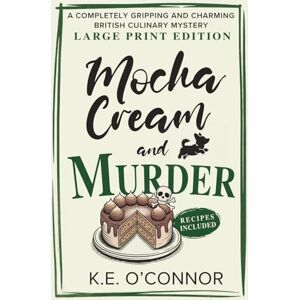 O'Connor, K.E. Mocha Cream and Murder Large Print: A Completely Gripping and Charming British Culinary Mystery: 7 (Large Print Mysteries) O'Connor, K.E. Mocha Cream and Murder Large Print: A Completely Gripping and Charming British Culinary Mystery: 7 (Large Print Mysteries)