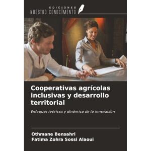 BENSAHRI, Othmane Cooperativas agrícolas inclusivas y desarrollo territorial: Enfoques teóricos y dinámica de la innovación BENSAHRI, Othmane Cooperativas agrícolas inclusivas y desarrollo territorial: Enfoques teóricos y dinámica de la innovación