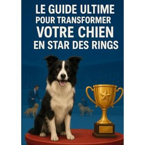 Larson, Lionnel Le Guide Ultime pour Transformer Votre Chien en Star des Rings Larson, Lionnel Le Guide Ultime pour Transformer Votre Chien en Star des Rings