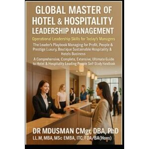 USMAN CMgr DBA PhD LLM MBA MSc EMBA ITC FDA BA Hons, DR MD Global Master of Hotel & Hospitality Leadership Management “Operational Leadership Skills for Today’s Managers” The Leader’s Playbook Managing for ... Complete Extensive Ultimate Guide Boo USMAN CMgr DBA PhD LLM MBA MSc EMBA ITC FDA BA Hons, DR MD Global Master of Hotel & Hospitality Leadership Management “Operational Leadership Skills for Today’s Managers” The Leader’s Playbook Managing for ... Complete Extensive Ultimate Guide Boo