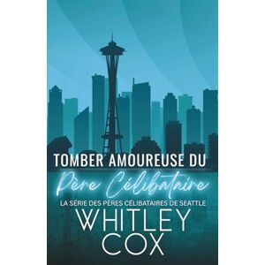 Cox, Whitley Tomber amoureuse du Père Célibataire (La série des Pères célibataires de Seattle) Cox, Whitley Tomber amoureuse du Père Célibataire (La série des Pères célibataires de Seattle)