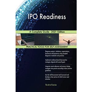 The Art of Service - IPO Readiness Publishing IPO Readiness A Complete Guide 2021 Edition The Art of Service - IPO Readiness Publishing IPO Readiness A Complete Guide 2021 Edition