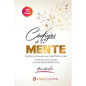Macías, Abigail Contreras Códigos de la mente (A color): Descifra los bloqueos que sabotean tu vida Macías, Abigail Contreras Códigos de la mente (A color): Descifra los bloqueos que sabotean tu vida