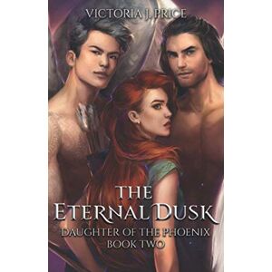 Price, Victoria J. The Eternal Dusk (Daughter of the Phoenix Book Two): 2 Price, Victoria J. The Eternal Dusk (Daughter of the Phoenix Book Two): 2