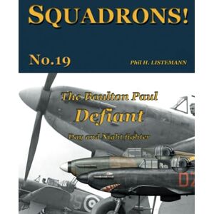 Listemann, Phil H. The Boulton Paul Defiant: Day and Night fighter: 19 (SQUADRONS!) Listemann, Phil H. The Boulton Paul Defiant: Day and Night fighter: 19 (SQUADRONS!)