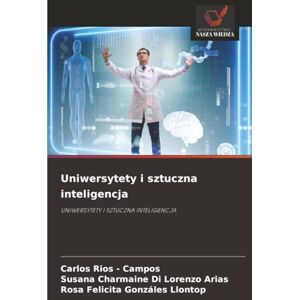 Rios - Campos, Carlos Uniwersytety i sztuczna inteligencja: UNIWERSYTETY I SZTUCZNA INTELIGENCJA Rios - Campos, Carlos Uniwersytety i sztuczna inteligencja: UNIWERSYTETY I SZTUCZNA INTELIGENCJA