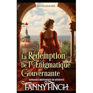 Finch, Fanny La Rédemption De L'Énigmatique Gouvernante: Romance Historique De Régence (Les Filles du Duc) Finch, Fanny La Rédemption De L'Énigmatique Gouvernante: Romance Historique De Régence (Les Filles du Duc)