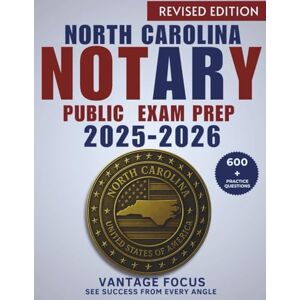 Focus, Vantage NORTH CAROLINA STATE NOTARY PUBLIC EXAM PREP 2025 2026: Most fully up-to-date Guide With 600+Unique practice questions,5 Full Length Practice Exam,clear laws & simple steps to pass on your first try Focus, Vantage NORTH CAROLINA STATE NOTARY PUBLIC EXAM PREP 2025 2026: Most fully up-to-date Guide With 600+Unique practice questions,5 Full Length Practice Exam,clear laws & simple steps to pass on your first try