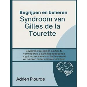 Plourde, Adrien Begrijpen en beheren Syndroom van Gilles de la Tourette: Bewezen strategieën om tics te verminderen, gelijktijdig optredende angst te overwinnen en het leven met vertrouwen onder controle te krijgen Plourde, Adrien Begrijpen en beheren Syndroom van Gilles de la Tourette: Bewezen strategieën om tics te verminderen, gelijktijdig optredende angst te overwinnen en het leven met vertrouwen onder controle te krijgen