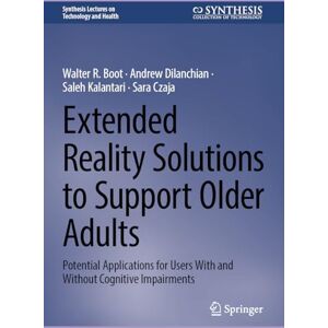 Boot, Walter R. Extended Reality Solutions to Support Older Adults: Potential Applications for Users With and Without Cognitive Impairments (Synthesis Lectures on Technology and Health) Boot, Walter R. Extended Reality Solutions to Support Older Adults: Potential Applications for Users With and Without Cognitive Impairments (Synthesis Lectures on Technology and Health)