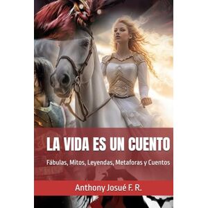 Flores Reyes, Anthony Josué LA VIDA ES UN CUENTO: Fábulas, Mitos, Leyendas, Metaforas y Cuentos Flores Reyes, Anthony Josué LA VIDA ES UN CUENTO: Fábulas, Mitos, Leyendas, Metaforas y Cuentos