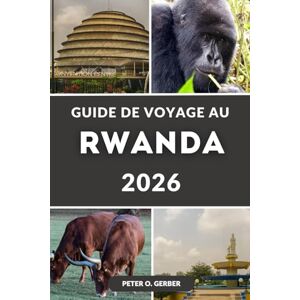 Gerber GUIDE DE VOYAGE AU RWANDA 2026: Rwanda à découvrir : randonnées avec les gorilles, safaris, Kigali, lac Kivu, parcs nationaux et itinéraires complets Gerber GUIDE DE VOYAGE AU RWANDA 2026: Rwanda à découvrir : randonnées avec les gorilles, safaris, Kigali, lac Kivu, parcs nationaux et itinéraires complets