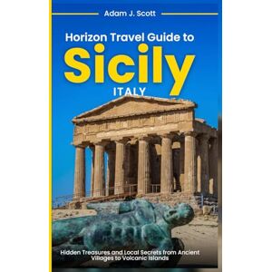 Scott Horizon Travel guide to Sicily, Italy: Hidden Treasures and Local Secrets from Ancient Villages to Volcanic Islands Scott Horizon Travel guide to Sicily, Italy: Hidden Treasures and Local Secrets from Ancient Villages to Volcanic Islands