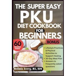 Avery Super Easy PKU Diet Cookbook for Beginners: Simple Low-Protein Recipes for the Whole Family Naturally Avery Super Easy PKU Diet Cookbook for Beginners: Simple Low-Protein Recipes for the Whole Family Naturally