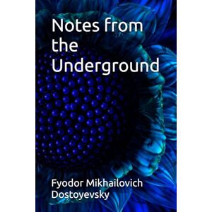 Dostoyevsky, Fyodor Mikhailovich Notes from the Underground Dostoyevsky, Fyodor Mikhailovich Notes from the Underground