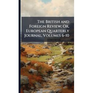 TBD The British and Foreign Review; Or, European Quarterly Journal, Volumes 6-10 TBD The British and Foreign Review; Or, European Quarterly Journal, Volumes 6-10