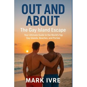 Ivre, Mark Out and About: The Gay Island Escape: Your Ultimate Guide to the World’s Top Gay Islands, Beaches, and Parties Ivre, Mark Out and About: The Gay Island Escape: Your Ultimate Guide to the World’s Top Gay Islands, Beaches, and Parties