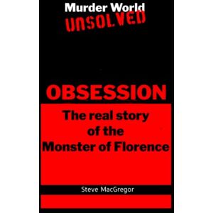 Macgregor, Steve Obsession: The real story of the Monster of Florence (Murder World: Unsolved) Macgregor, Steve Obsession: The real story of the Monster of Florence (Murder World: Unsolved)