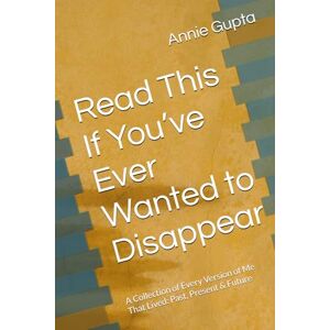 Gupta, Annie Read This If You’ve Ever Wanted to Disappear: A Collection of Every Version of Me That Lived: Past, Present & Future Gupta, Annie Read This If You’ve Ever Wanted to Disappear: A Collection of Every Version of Me That Lived: Past, Present & Future