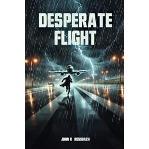 Rossbach, John R Desperate Flight Rossbach, John R Desperate Flight
