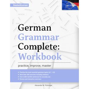 Pühringer, Alexander M. Learn German: German Grammar Complete: Workbook: Exercises for All Levels from A1 to C2 (A2, B1, B2, C1) for Beginners and Advanced Learners: 300+ ... German Learning & Self-Study (Deutsch Lernen) Pühringer, Alexander M. Learn German: German Grammar Complete: Workbook: Exercises for All Levels from A1 to C2 (A2, B1, B2, C1) for Beginners and Advanced Learners: 300+ ... German Learning & Self-Study (Deutsch Lernen)