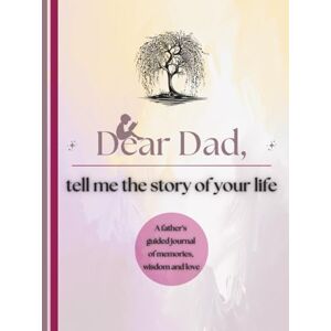 Publishing, Timeless Tales Dear Dad, Tell Me the Story of Your Life: A Father's Guided Journal of Memories, Wisdom and Love to Capture Life's Journey, Celebrate Fatherhood, and Create a Timeless Family Heirloom Publishing, Timeless Tales Dear Dad, Tell Me the Story of Your Life: A Father's Guided Journal of Memories, Wisdom and Love to Capture Life's Journey, Celebrate Fatherhood, and Create a Timeless Family Heirloom