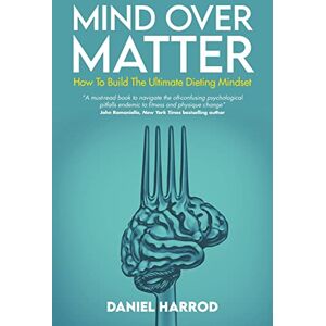 Harrod, Daniel Mind Over Matter: How To Build The Ultimate Dieting Mindset Harrod, Daniel Mind Over Matter: How To Build The Ultimate Dieting Mindset