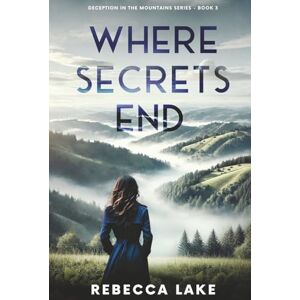 Lake, Rebecca Where Secrets End: A Clean Romantic Suspense Novel: 3 (Deception In The Mountains) Lake, Rebecca Where Secrets End: A Clean Romantic Suspense Novel: 3 (Deception In The Mountains)