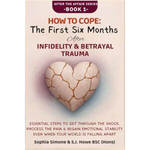 Simone, Sophia How to Cope The First Six Months After Infidelity & Betrayal Trauma: Essential Steps to Get Through the Shock, Process the Pain & Regain Emotional ... World Is Falling Apart (After the Affair) Simone, Sophia How to Cope The First Six Months After Infidelity & Betrayal Trauma: Essential Steps to Get Through the Shock, Process the Pain & Regain Emotional ... World Is Falling Apart (After the Affair)