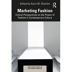 Marketing Fashion: Critical Perspectives on the Power of Fashion in Contemporary Culture (Routledge Studies in the Fashion Industry) Marketing Fashion: Critical Perspectives on the Power of Fashion in Contemporary Culture (Routledge Studies in the Fashion Industry)