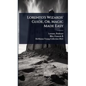 R, Blitz Francois Lorento's Wizards' Guide, Or, Magic Made Easy R, Blitz Francois Lorento's Wizards' Guide, Or, Magic Made Easy