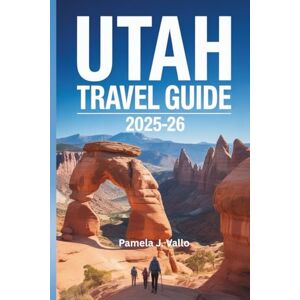 Pamela J. Vallo UTAH Travel Guide 2025-2026 Pamela J. Vallo UTAH Travel Guide 2025-2026