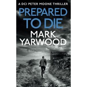 Yarwood, Mark PREPARED TO DIE (The DCI Peter Moone Thrillers) Yarwood, Mark PREPARED TO DIE (The DCI Peter Moone Thrillers)
