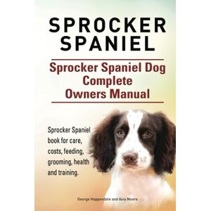 Hoppendale, George Sprocker Spaniel. Sprocker Spaniel Dog Complete Owners Manual. Sprocker Spaniel book for care, costs, feeding, grooming, health and training. Hoppendale, George Sprocker Spaniel. Sprocker Spaniel Dog Complete Owners Manual. Sprocker Spaniel book for care, costs, feeding, grooming, health and training.