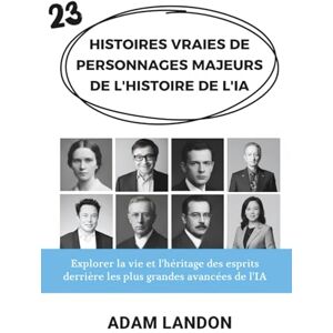 Landon, Adam HISTOIRES VRAIES DE PERSONNAGES MAJEURS DE L'HISTOIRE DE L'IA: Explorer la vie et l'héritage des esprits derrière les plus grandes avancées de l'IA Landon, Adam HISTOIRES VRAIES DE PERSONNAGES MAJEURS DE L'HISTOIRE DE L'IA: Explorer la vie et l'héritage des esprits derrière les plus grandes avancées de l'IA