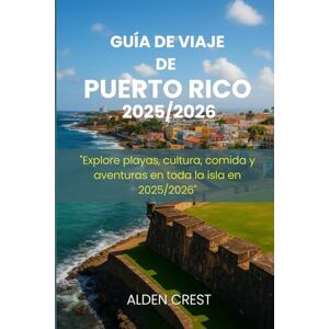 CREST, ALDEN GUÍA DE VIAJE DE PUERTO RICO 2025/2026: "Explore playas, cultura, comida y aventuras en toda la isla en 2025/2026 CREST, ALDEN GUÍA DE VIAJE DE PUERTO RICO 2025/2026: "Explore playas, cultura, comida y aventuras en toda la isla en 2025/2026