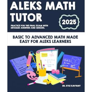 Kavyany, Dr Kyle Aleks Math Tutor: "Basic to Advanced Math Made Easy for ALEKS Learners Kavyany, Dr Kyle Aleks Math Tutor: "Basic to Advanced Math Made Easy for ALEKS Learners