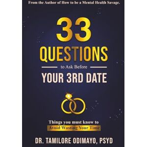 Odimayo, Dr. Tamilore 33 Questions to Ask Before your 3rd Date: Things you must know to Avoid Wasting Your Time Odimayo, Dr. Tamilore 33 Questions to Ask Before your 3rd Date: Things you must know to Avoid Wasting Your Time