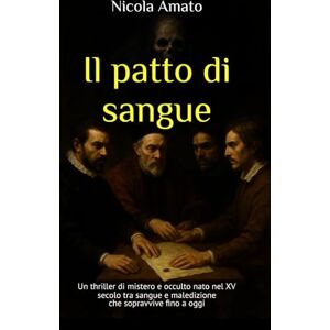 Amato, Nicola Il patto di sangue: Un thriller di mistero e occulto nato nel XV secolo tra sangue e maledizione che sopravvive fino a oggi Amato, Nicola Il patto di sangue: Un thriller di mistero e occulto nato nel XV secolo tra sangue e maledizione che sopravvive fino a oggi