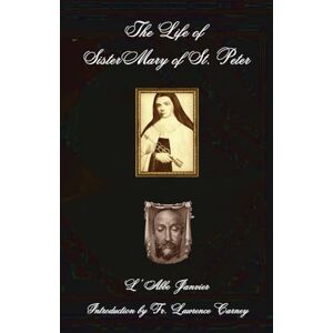 Janvier, L' Abbe The Life of Sister Mary of St. Peter Janvier, L' Abbe The Life of Sister Mary of St. Peter