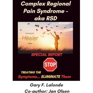 Lalonde, Gary F Complex Regional Pain Syndrome aka RSD: Stop Treating the Pain, Eliminate It! (Releasing the Healer Within) Lalonde, Gary F Complex Regional Pain Syndrome aka RSD: Stop Treating the Pain, Eliminate It! (Releasing the Healer Within)