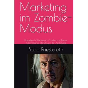Priesterath, PR Bodo Marketing im Zombie-Modus: Überleben & Wachsen für Coaches und Trainer: Automatisiertes Marketing in der Apokalypse Priesterath, PR Bodo Marketing im Zombie-Modus: Überleben & Wachsen für Coaches und Trainer: Automatisiertes Marketing in der Apokalypse