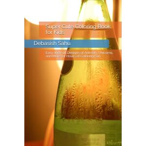 Sahu, Mr Debasish Super Cute Coloring Book for Kids: Easy and Fun Designs of Animals, Unicorns, and More for Hours of Coloring Fun Sahu, Mr Debasish Super Cute Coloring Book for Kids: Easy and Fun Designs of Animals, Unicorns, and More for Hours of Coloring Fun